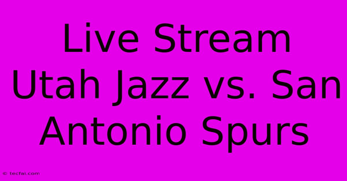 Live Stream Utah Jazz Vs. San Antonio Spurs