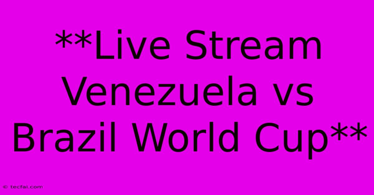 **Live Stream Venezuela Vs Brazil World Cup**