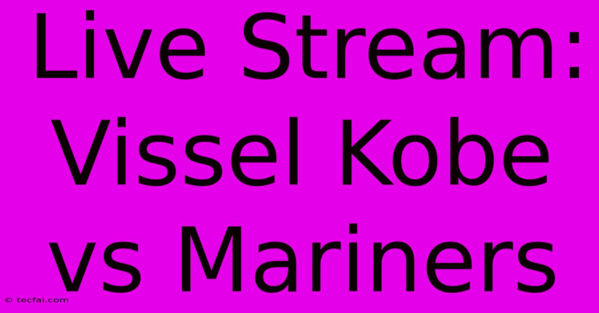 Live Stream: Vissel Kobe Vs Mariners