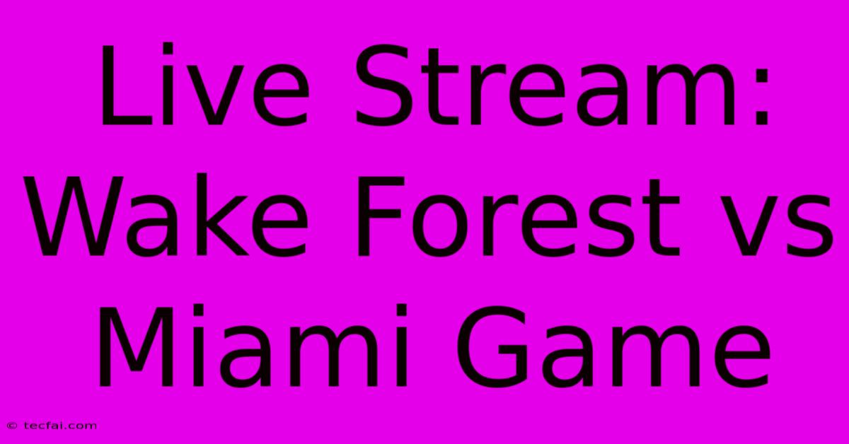 Live Stream: Wake Forest Vs Miami Game