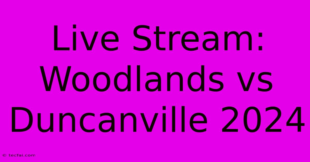 Live Stream: Woodlands Vs Duncanville 2024