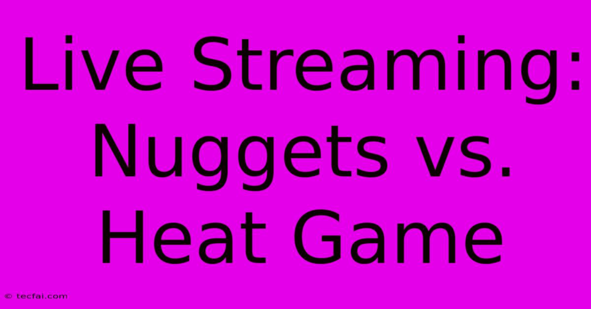 Live Streaming: Nuggets Vs. Heat Game 