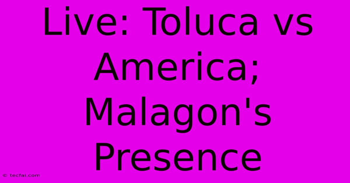 Live: Toluca Vs America; Malagon's Presence