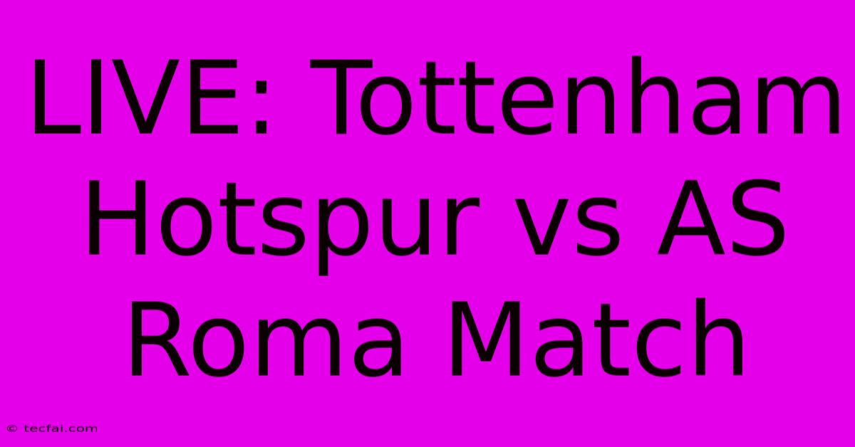 LIVE: Tottenham Hotspur Vs AS Roma Match