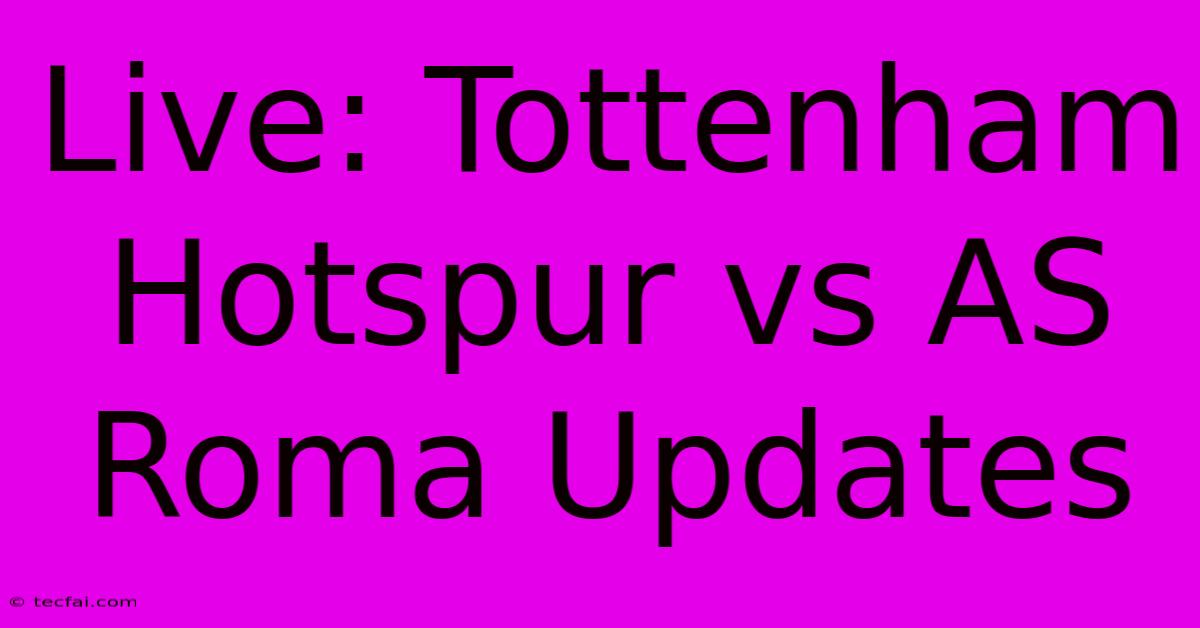 Live: Tottenham Hotspur Vs AS Roma Updates