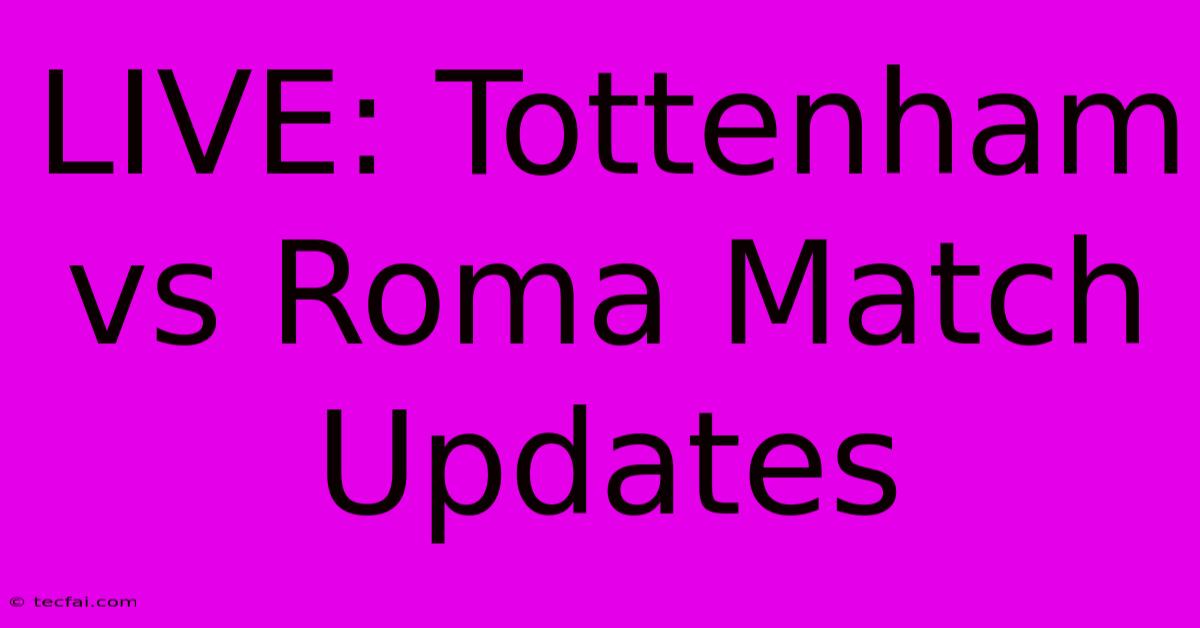 LIVE: Tottenham Vs Roma Match Updates