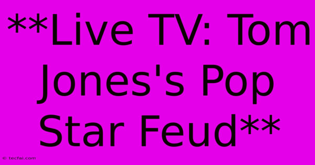 **Live TV: Tom Jones's Pop Star Feud**