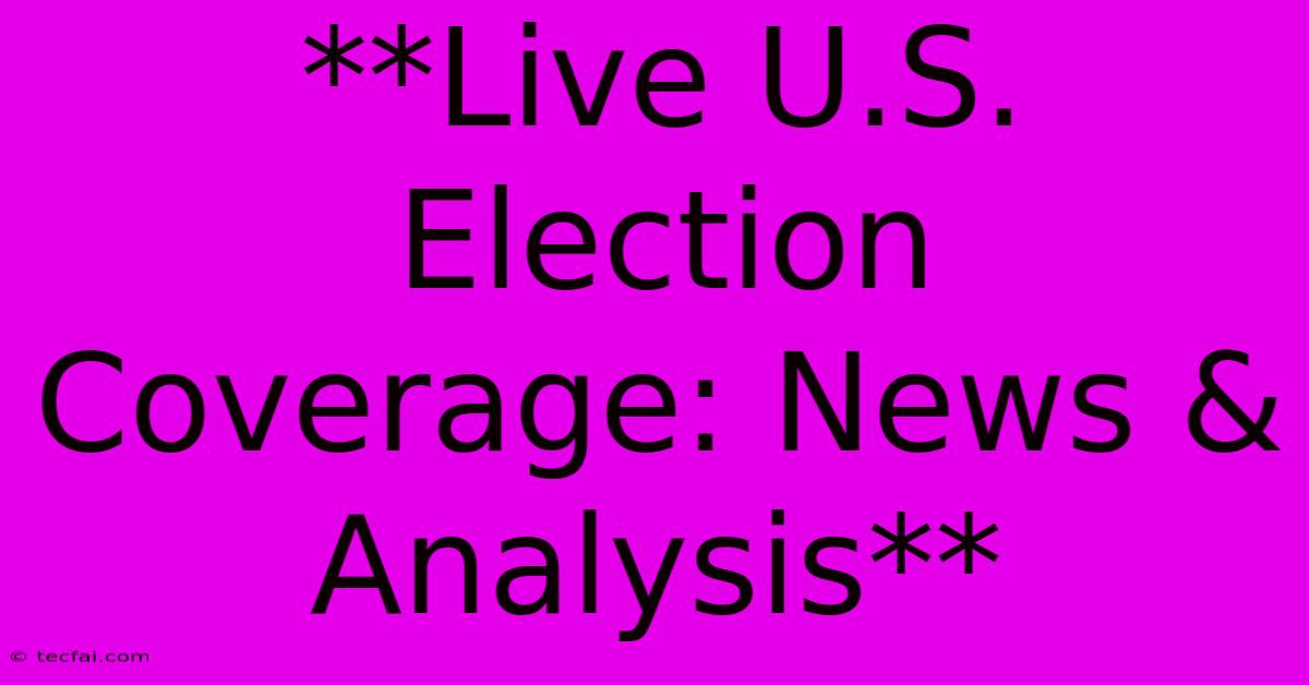 **Live U.S. Election Coverage: News & Analysis**