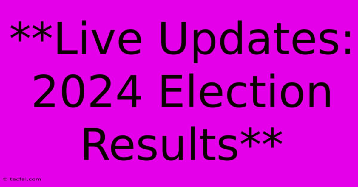 **Live Updates: 2024 Election Results**