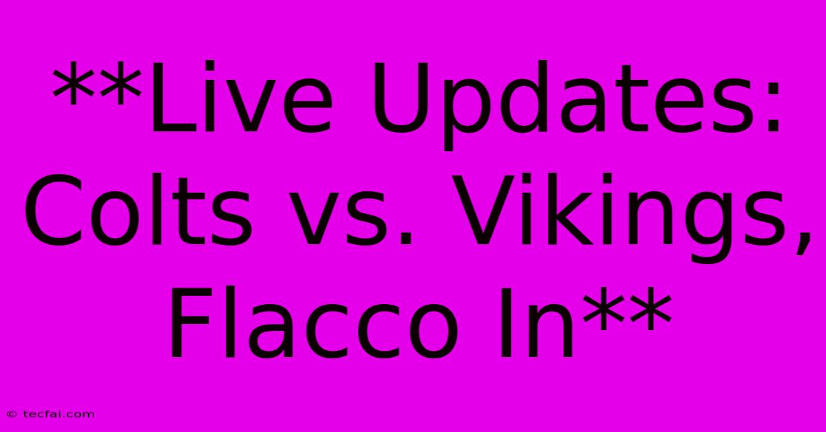 **Live Updates: Colts Vs. Vikings, Flacco In**