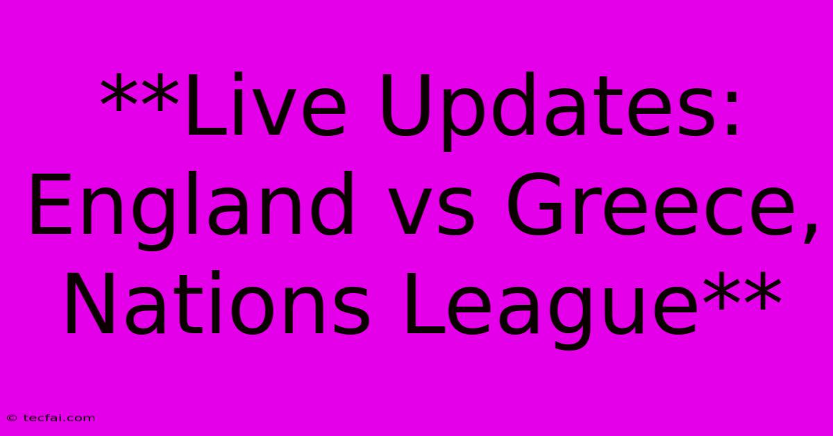 **Live Updates: England Vs Greece, Nations League** 