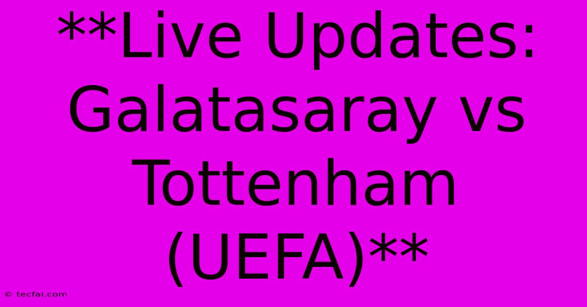 **Live Updates: Galatasaray Vs Tottenham (UEFA)**