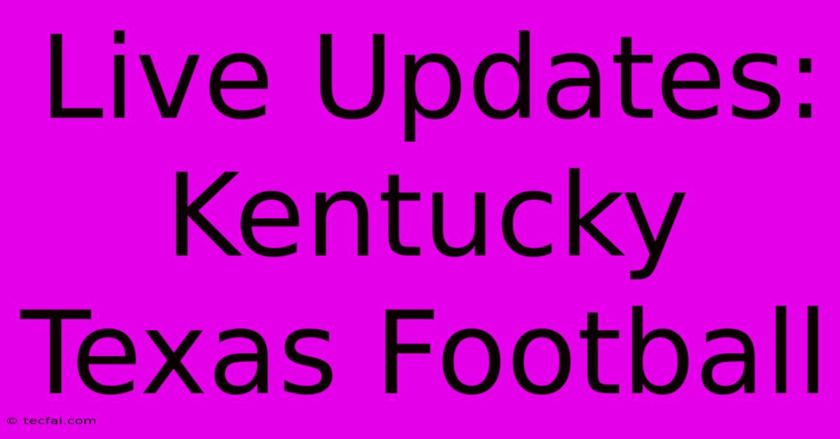 Live Updates: Kentucky Texas Football