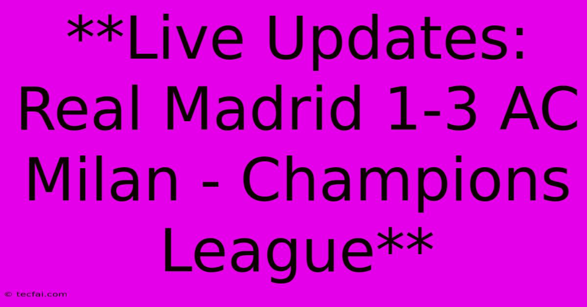 **Live Updates: Real Madrid 1-3 AC Milan - Champions League**