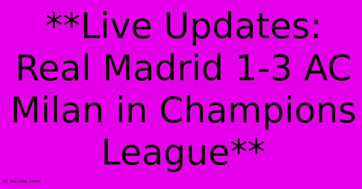 **Live Updates: Real Madrid 1-3 AC Milan In Champions League**