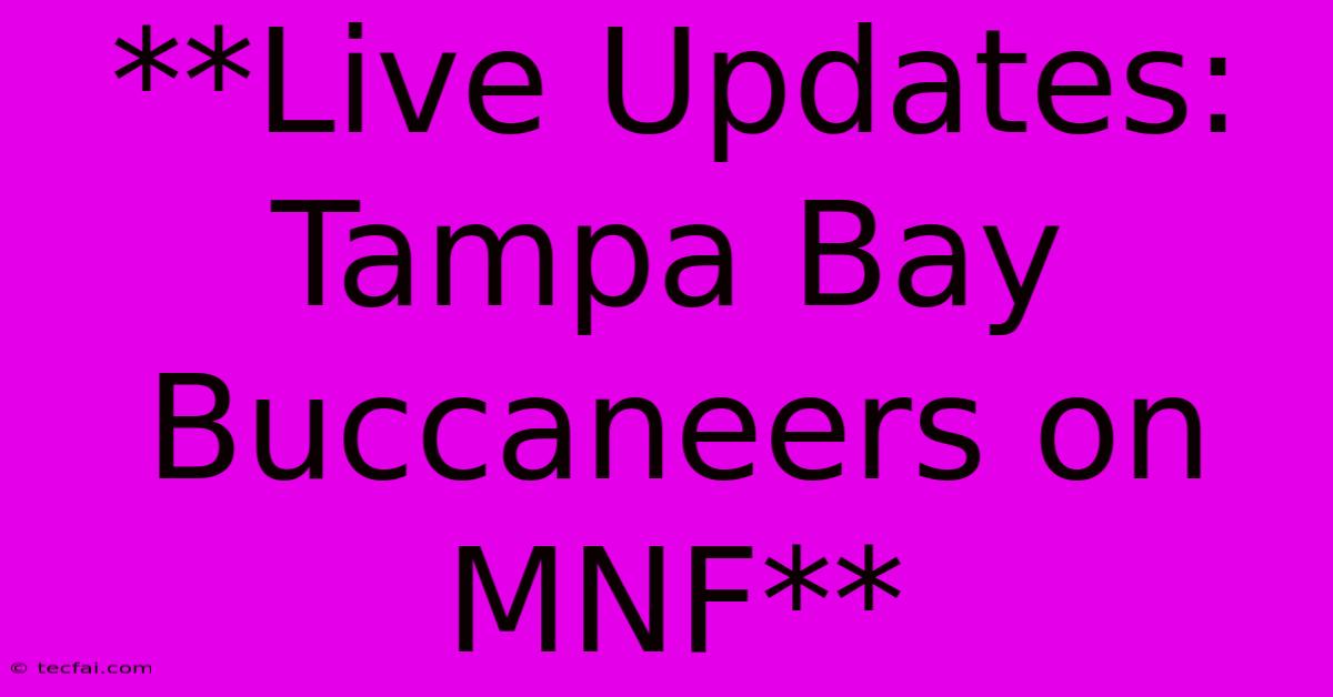 **Live Updates: Tampa Bay Buccaneers On MNF**