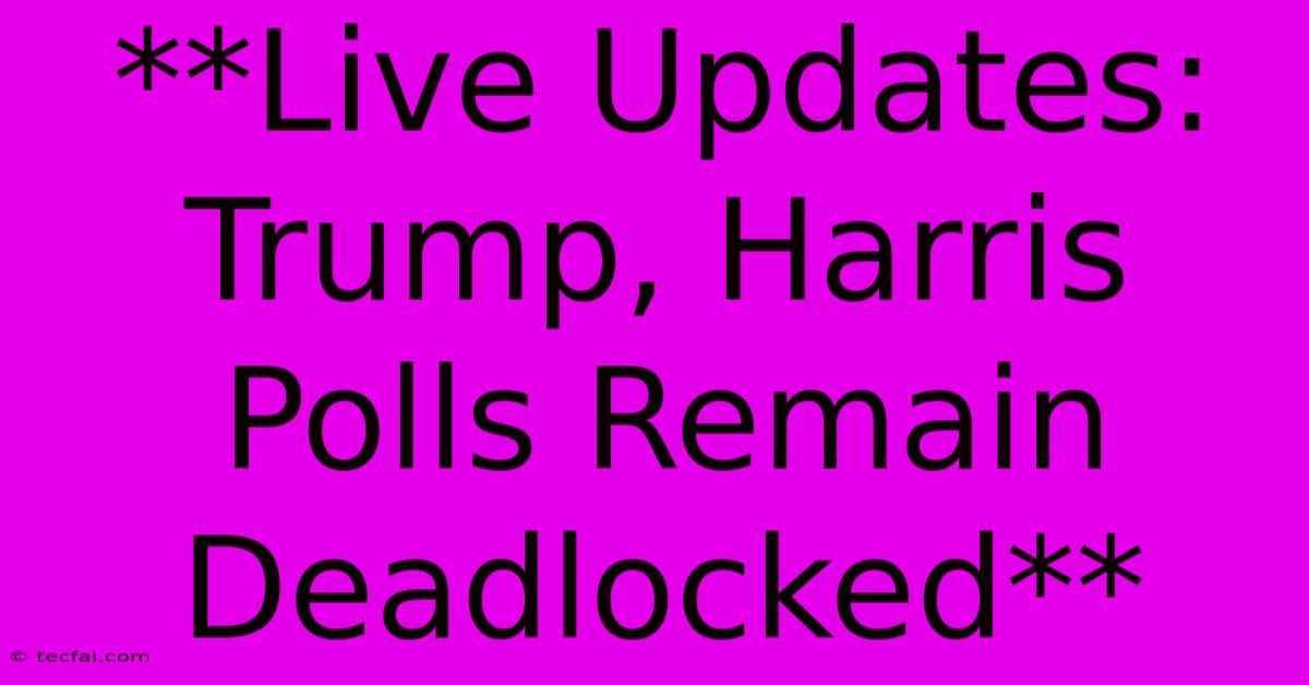 **Live Updates: Trump, Harris Polls Remain Deadlocked**