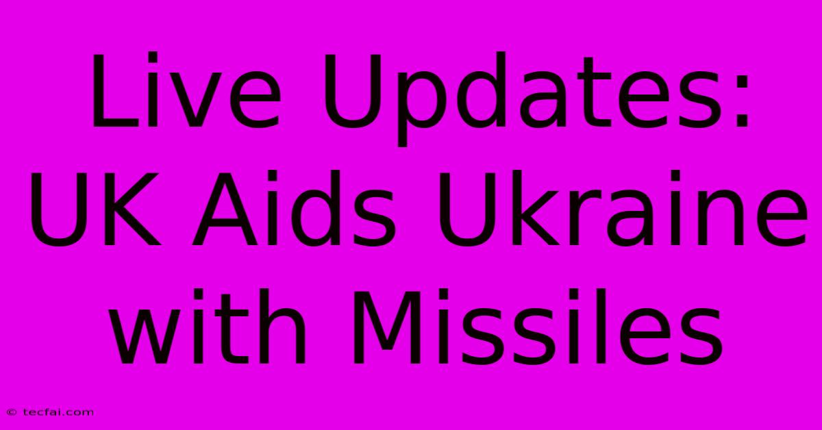 Live Updates: UK Aids Ukraine With Missiles