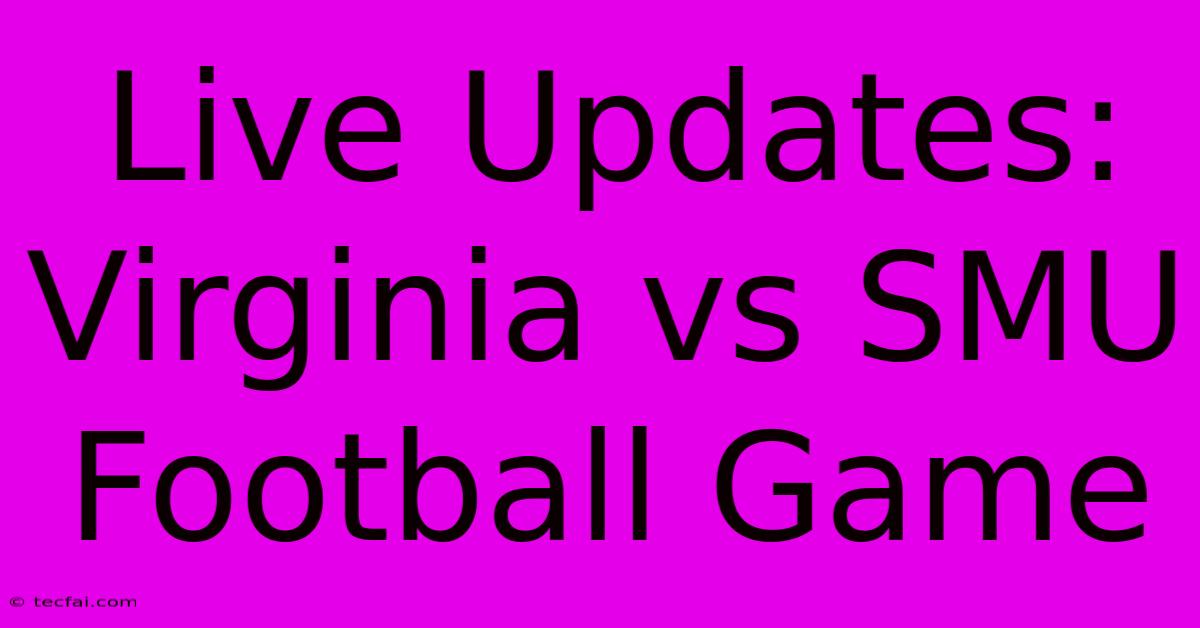 Live Updates: Virginia Vs SMU Football Game