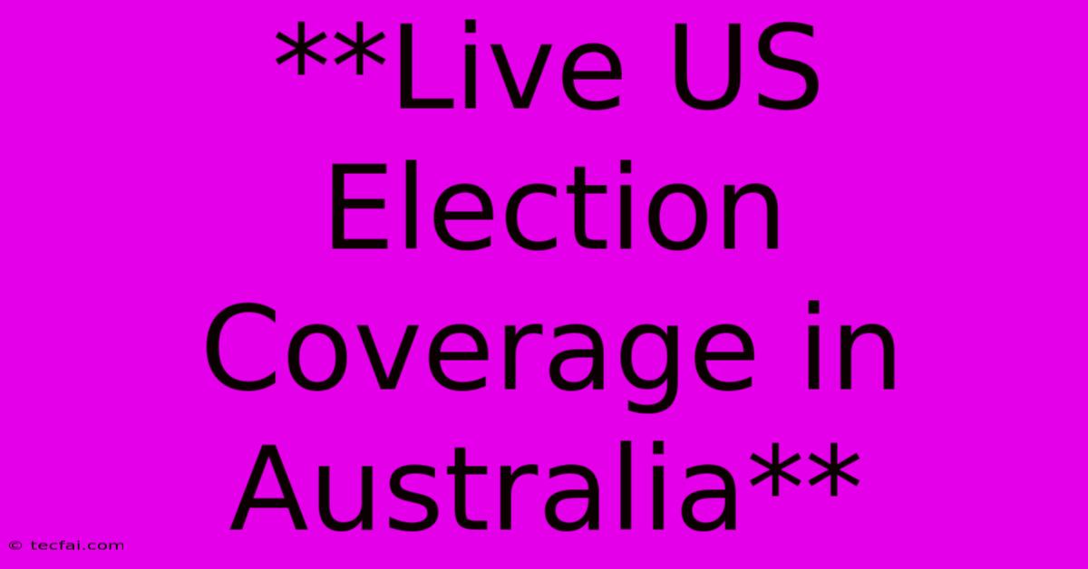 **Live US Election Coverage In Australia**