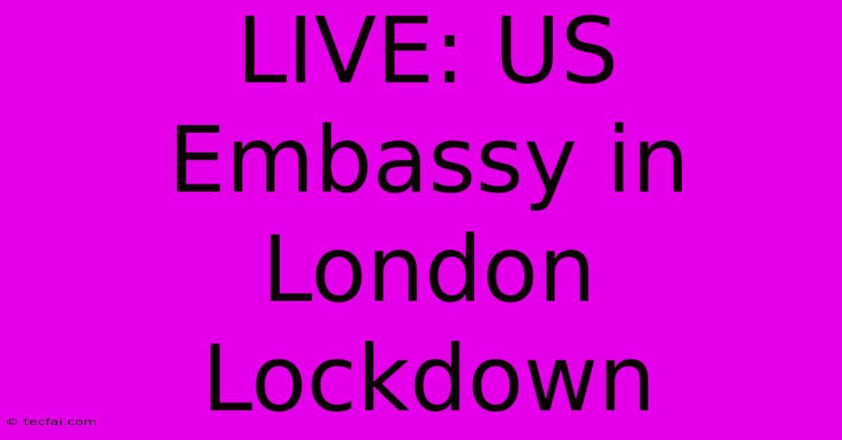 LIVE: US Embassy In London Lockdown