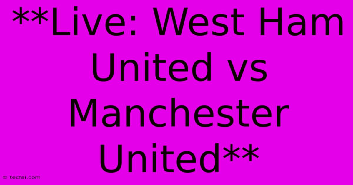 **Live: West Ham United Vs Manchester United**