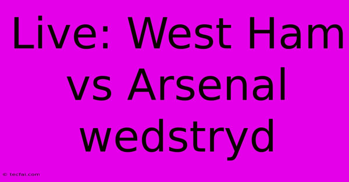 Live: West Ham Vs Arsenal Wedstryd