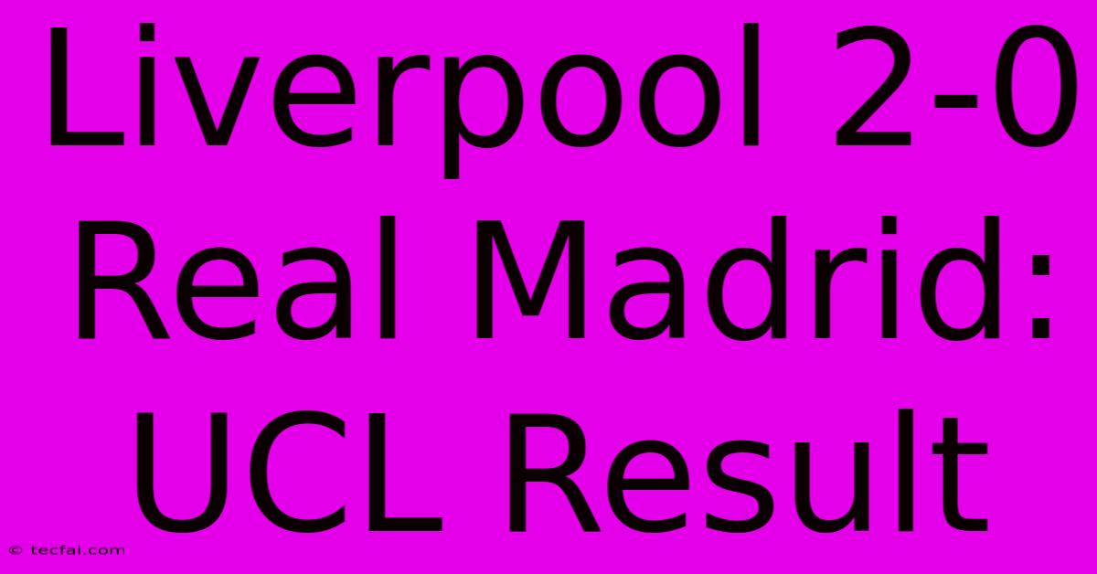 Liverpool 2-0 Real Madrid: UCL Result