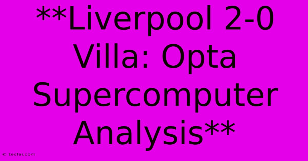 **Liverpool 2-0 Villa: Opta Supercomputer Analysis**