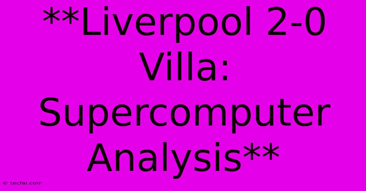 **Liverpool 2-0 Villa: Supercomputer Analysis**