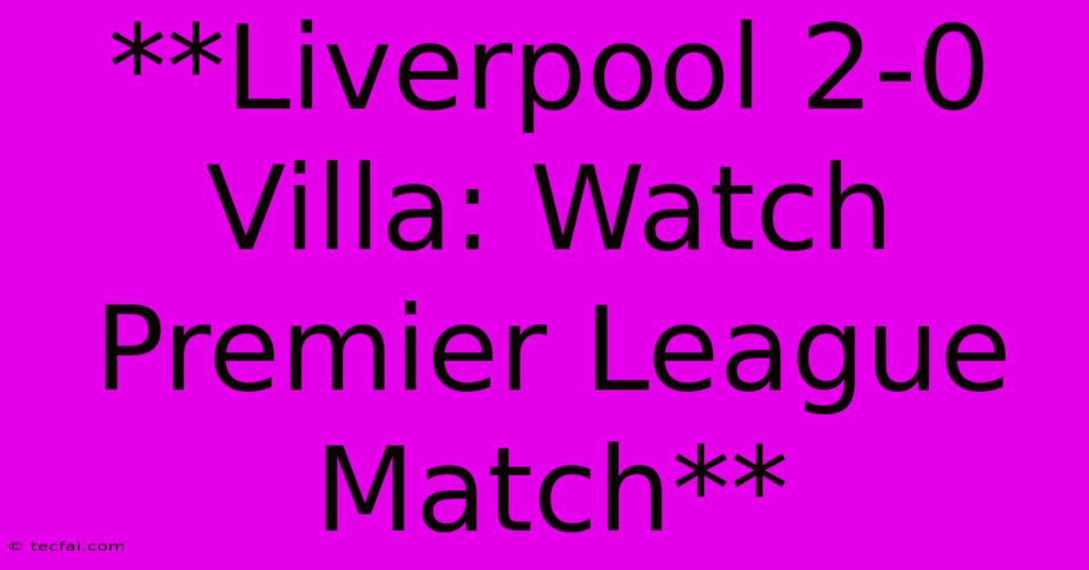 **Liverpool 2-0 Villa: Watch Premier League Match**