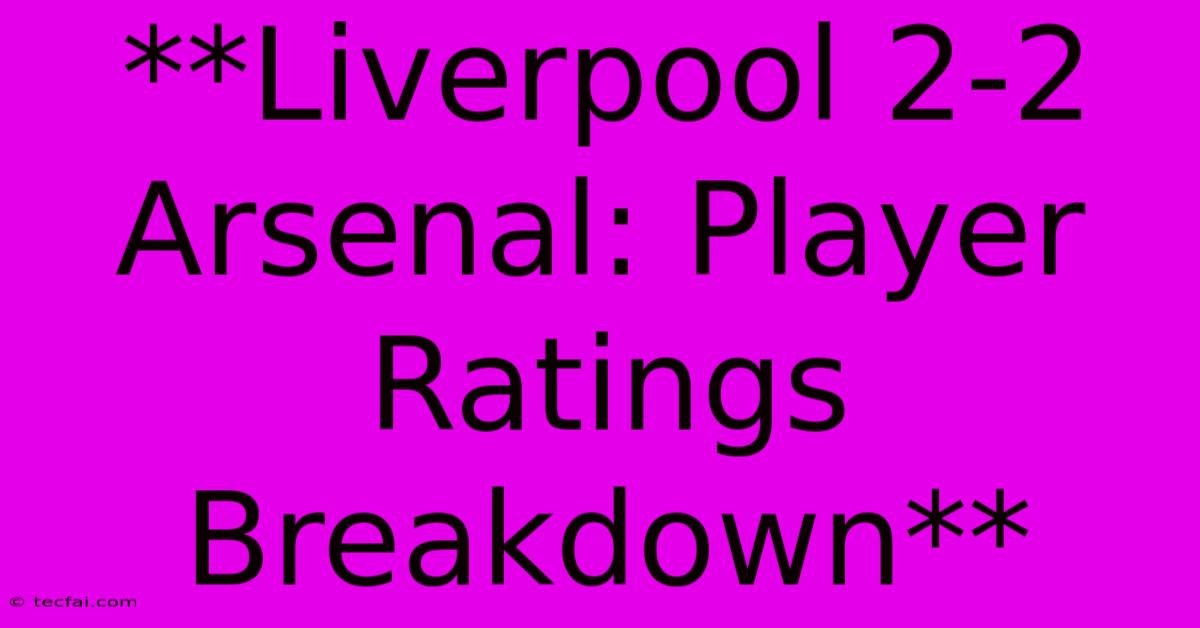 **Liverpool 2-2 Arsenal: Player Ratings Breakdown**