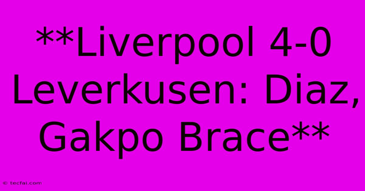 **Liverpool 4-0 Leverkusen: Diaz, Gakpo Brace**