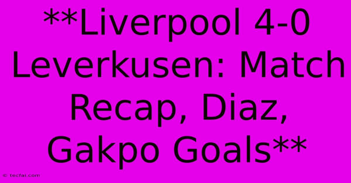 **Liverpool 4-0 Leverkusen: Match Recap, Diaz, Gakpo Goals** 