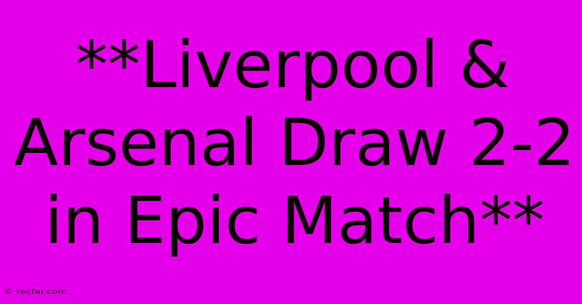 **Liverpool & Arsenal Draw 2-2 In Epic Match** 