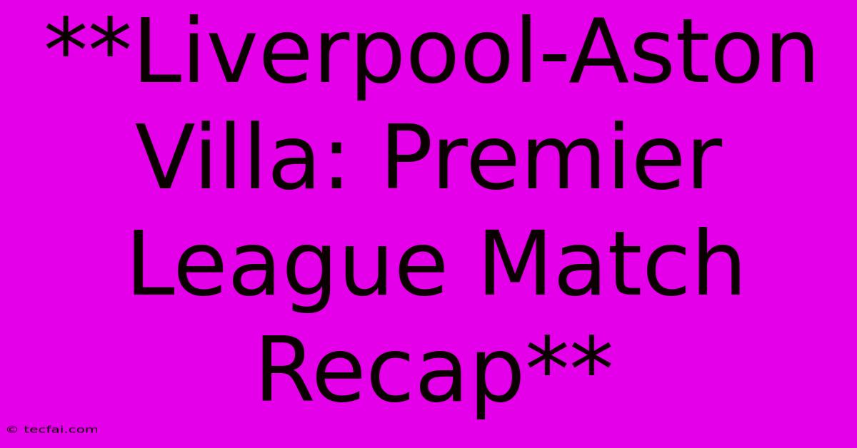 **Liverpool-Aston Villa: Premier League Match Recap**