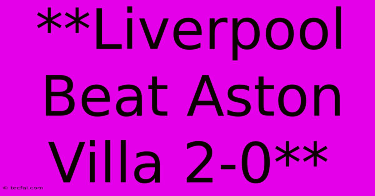 **Liverpool Beat Aston Villa 2-0**