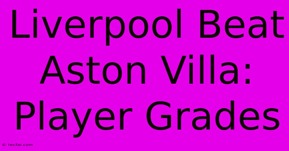 Liverpool Beat Aston Villa: Player Grades 