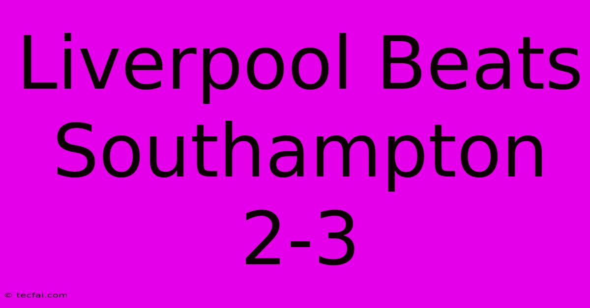 Liverpool Beats Southampton 2-3