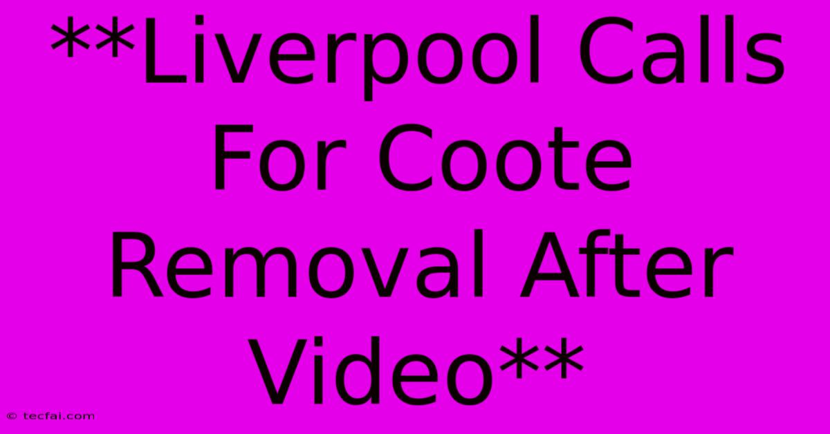 **Liverpool Calls For Coote Removal After Video**