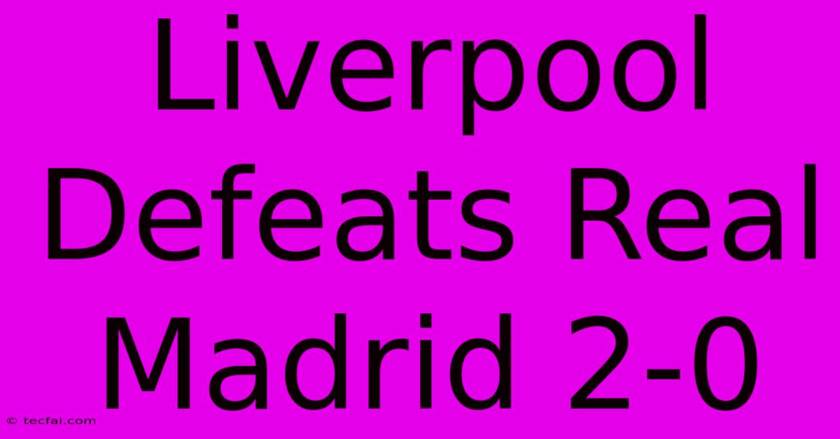 Liverpool Defeats Real Madrid 2-0