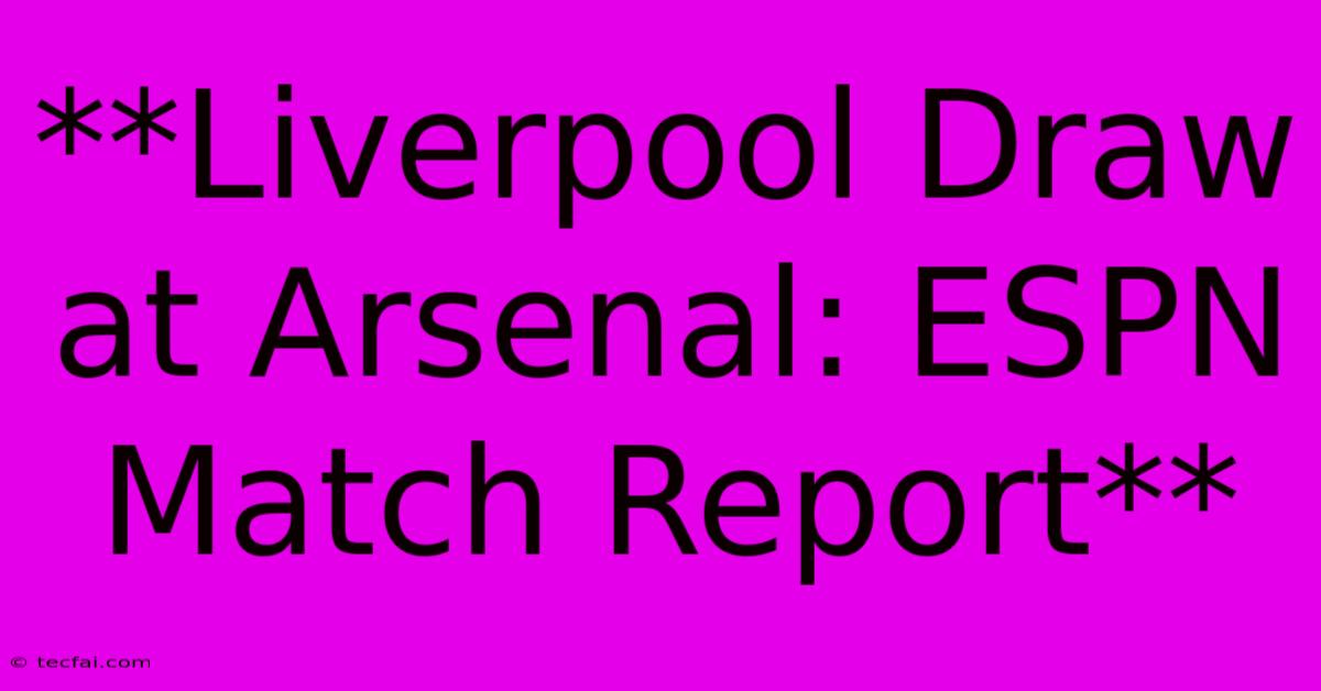 **Liverpool Draw At Arsenal: ESPN Match Report**