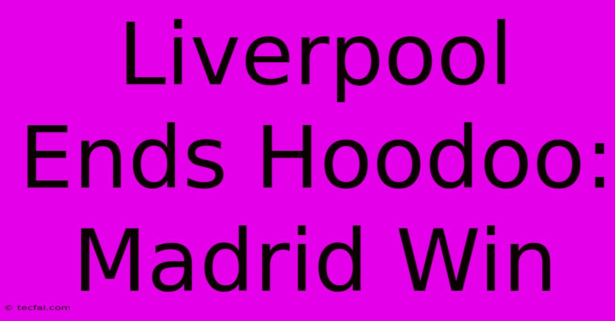 Liverpool Ends Hoodoo: Madrid Win