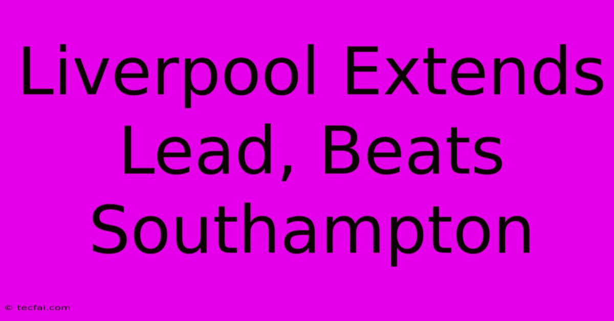 Liverpool Extends Lead, Beats Southampton