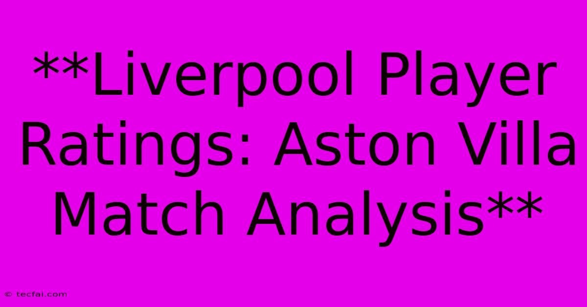 **Liverpool Player Ratings: Aston Villa Match Analysis**