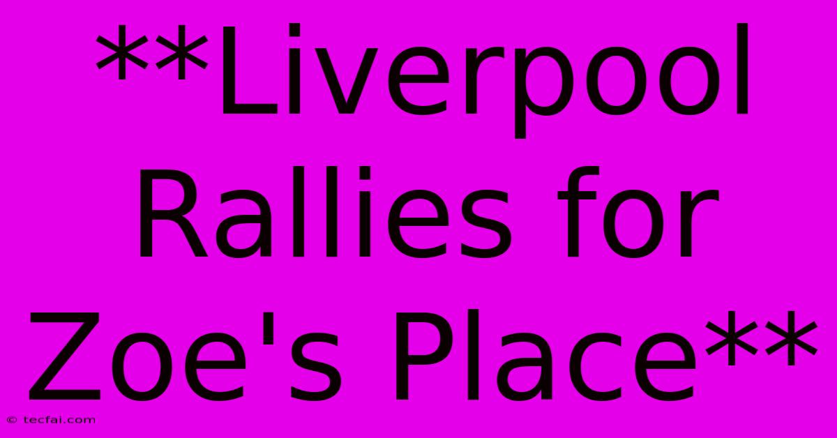 **Liverpool Rallies For Zoe's Place**