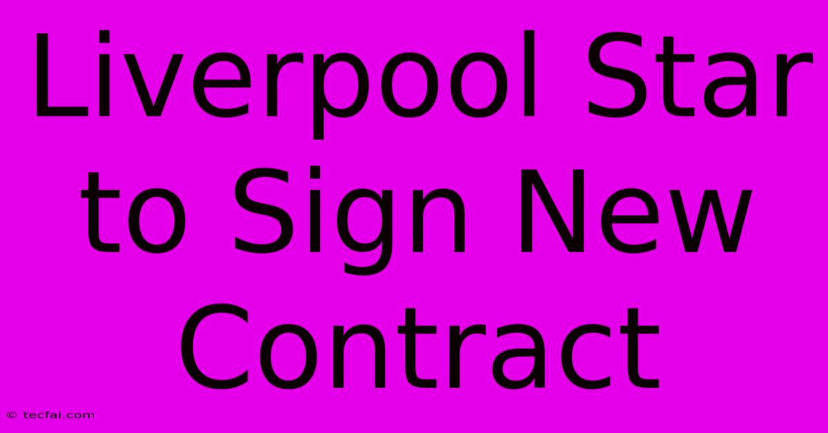 Liverpool Star To Sign New Contract