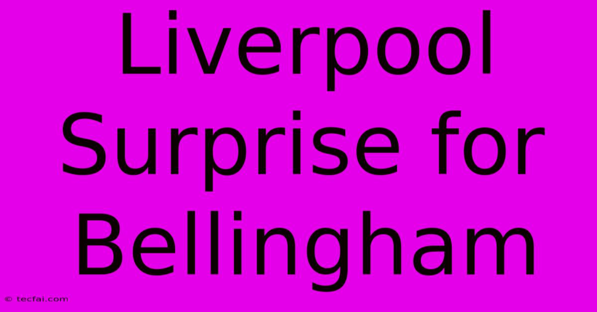 Liverpool Surprise For Bellingham