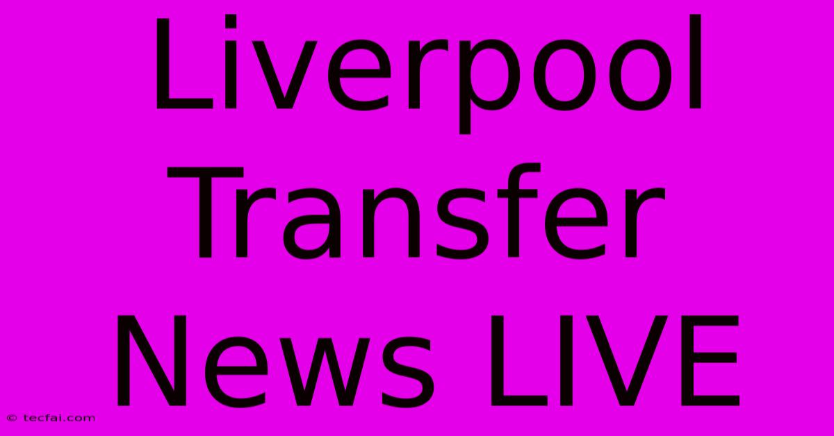 Liverpool Transfer News LIVE