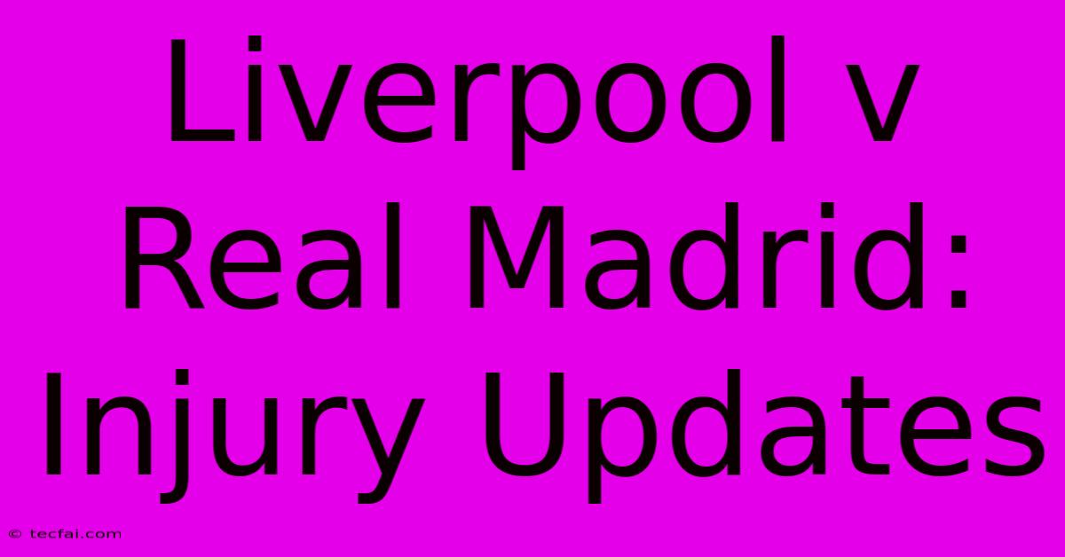 Liverpool V Real Madrid: Injury Updates